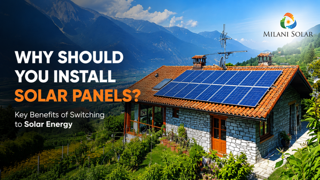 Why Should You Install Solar Panels? Key Benefits of Switching to Solar Energy
